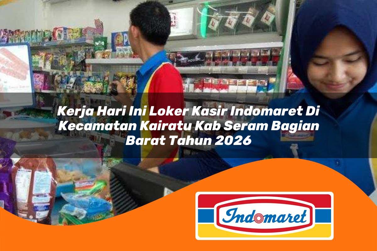 kerja hari ini loker kasir indomaret di kecamatan kairatu kab seram bagian barat tahun 2026 1763395187
