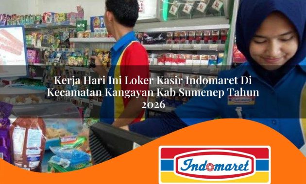 kerja hari ini loker kasir indomaret di kecamatan kangayan kab sumenep tahun 2026 1762976611