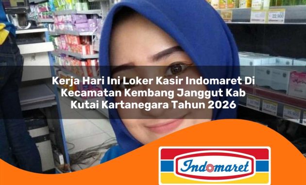 kerja hari ini loker kasir indomaret di kecamatan kembang janggut kab kutai kartanegara tahun 2026 1763055463