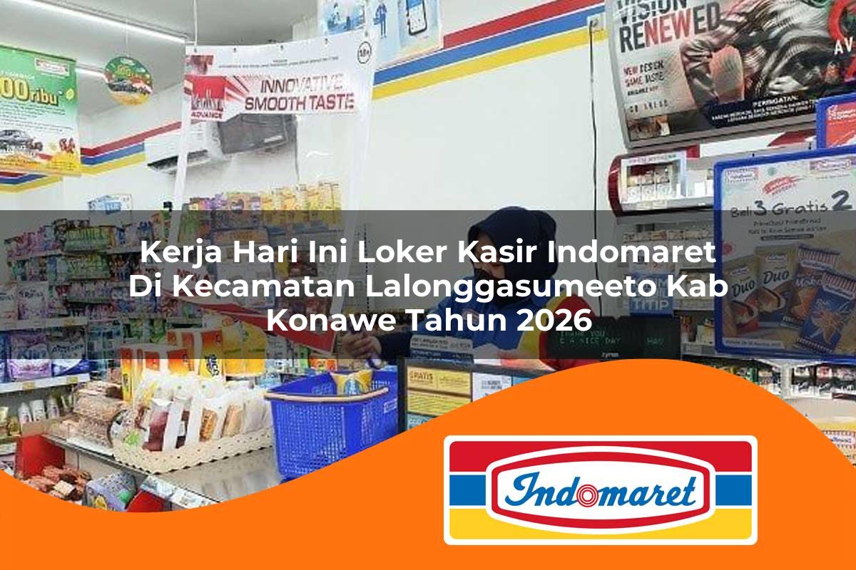 kerja hari ini loker kasir indomaret di kecamatan lalonggasumeeto kab konawe tahun 2026 1763310564