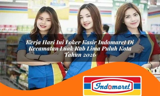 kerja hari ini loker kasir indomaret di kecamatan luak kab lima puluh kota tahun 2026 1763435662