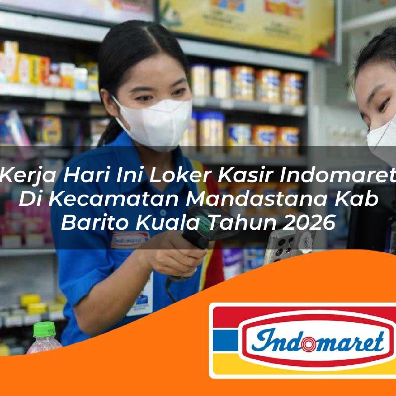 kerja hari ini loker kasir indomaret di kecamatan mandastana kab barito kuala tahun 2026 1763119760