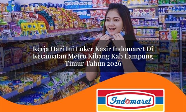 kerja hari ini loker kasir indomaret di kecamatan metro kibang kab lampung timur tahun 2026 1763059932