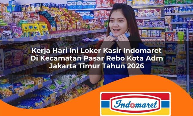 kerja hari ini loker kasir indomaret di kecamatan pasar rebo kota adm jakarta timur tahun 2026 1763016567