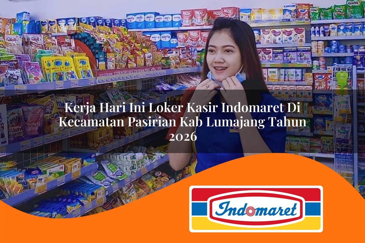 kerja hari ini loker kasir indomaret di kecamatan pasirian kab lumajang tahun 2026 1763374299