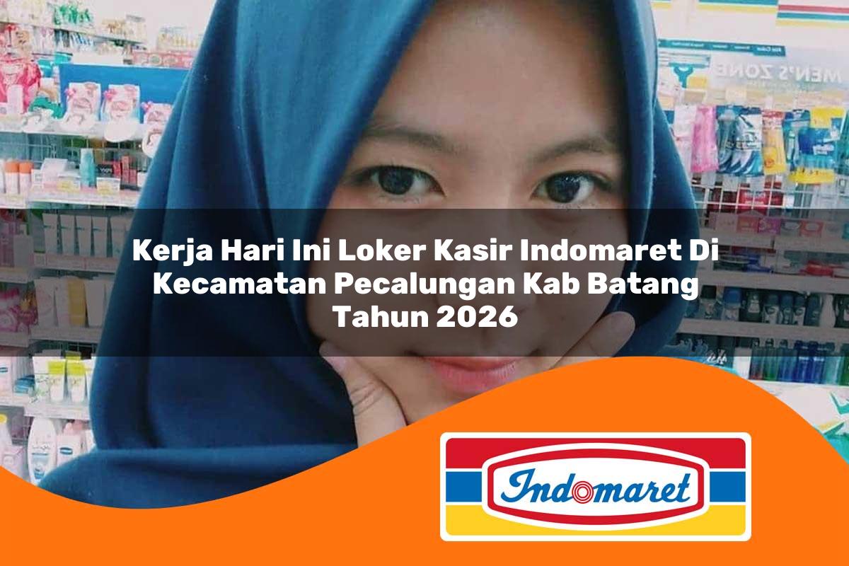 kerja hari ini loker kasir indomaret di kecamatan pecalungan kab batang tahun 2026 1763060207