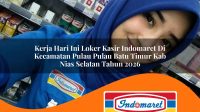 kerja hari ini loker kasir indomaret di kecamatan pulau pulau batu timur kab nias selatan tahun 2026 1763371885