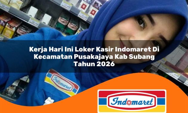 kerja hari ini loker kasir indomaret di kecamatan pusakajaya kab subang tahun 2026 1763041103