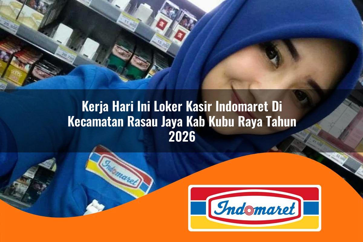 kerja hari ini loker kasir indomaret di kecamatan rasau jaya kab kubu raya tahun 2026 1762984129