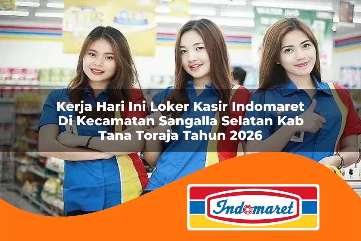 kerja hari ini loker kasir indomaret di kecamatan sangalla selatan kab tana toraja tahun 2026 1763124922