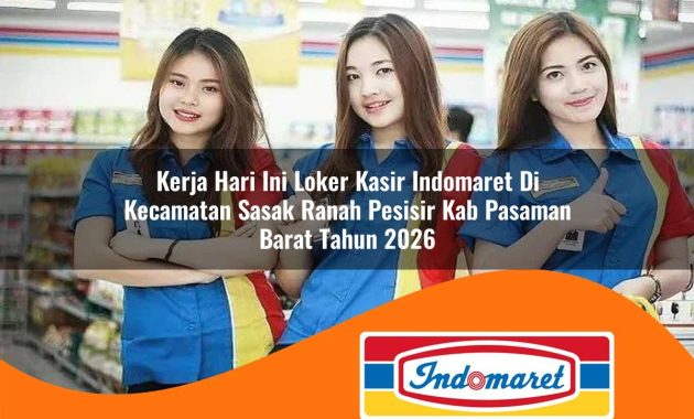 kerja hari ini loker kasir indomaret di kecamatan sasak ranah pesisir kab pasaman barat tahun 2026 1763014888