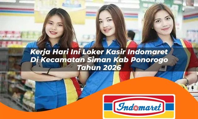 kerja hari ini loker kasir indomaret di kecamatan siman kab ponorogo tahun 2026 1763058745