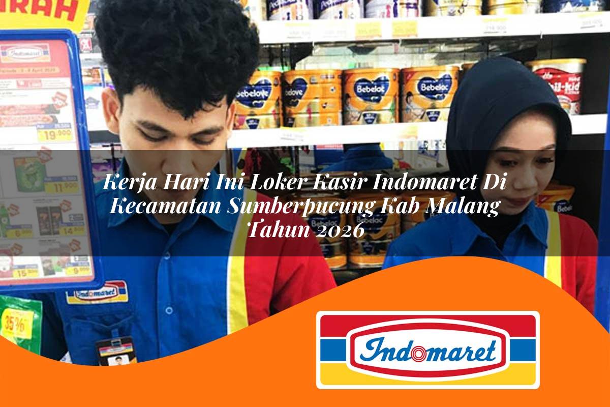 kerja hari ini loker kasir indomaret di kecamatan sumberpucung kab malang tahun 2026 1762987165