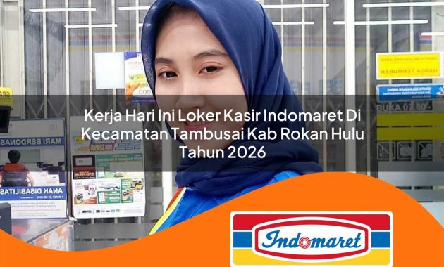 kerja hari ini loker kasir indomaret di kecamatan tambusai kab rokan hulu tahun 2026 1763008118