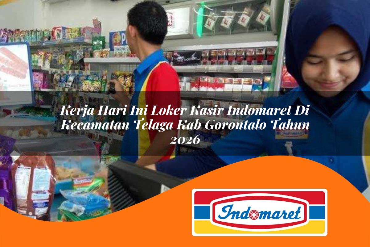 kerja hari ini loker kasir indomaret di kecamatan telaga kab gorontalo tahun 2026 1763324184