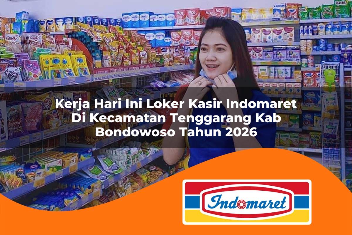 kerja hari ini loker kasir indomaret di kecamatan tenggarang kab bondowoso tahun 2026 1763070259
