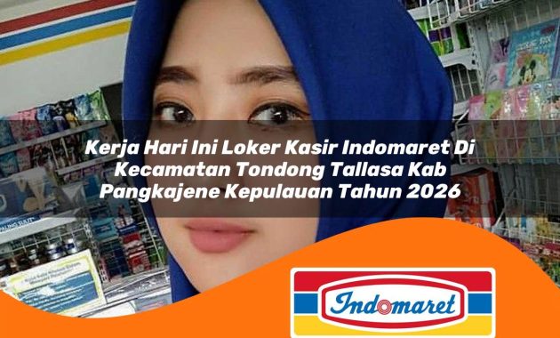 kerja hari ini loker kasir indomaret di kecamatan tondong tallasa kab pangkajene kepulauan tahun 2026 1763002412