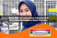 kerja hari ini loker kasir indomaret di kota binjai sumatera utara terbaru 1762980986