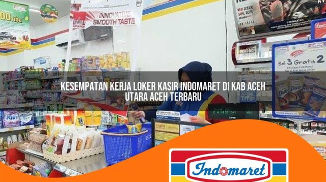 kesempatan kerja loker kasir indomaret di kab aceh utara aceh terbaru 1762994732