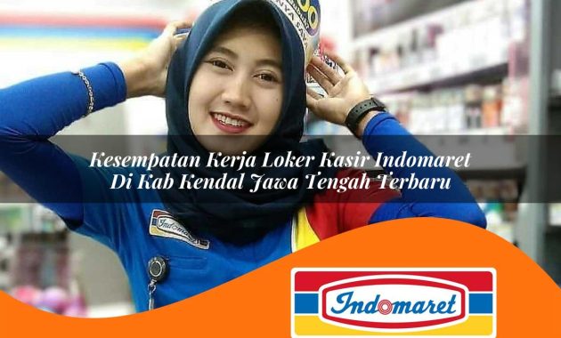 kesempatan kerja loker kasir indomaret di kab kendal jawa tengah terbaru 1762999944