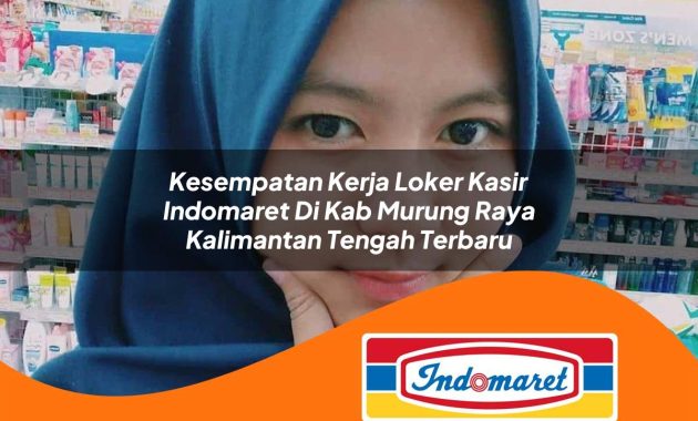 kesempatan kerja loker kasir indomaret di kab murung raya kalimantan tengah terbaru 1763000307