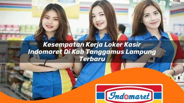 kesempatan kerja loker kasir indomaret di kab tanggamus lampung terbaru 1762977504
