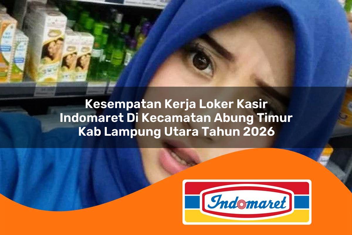 kesempatan kerja loker kasir indomaret di kecamatan abung timur kab lampung utara tahun 2026 1763188451