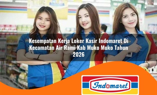kesempatan kerja loker kasir indomaret di kecamatan air rami kab muko muko tahun 2026 1763067854