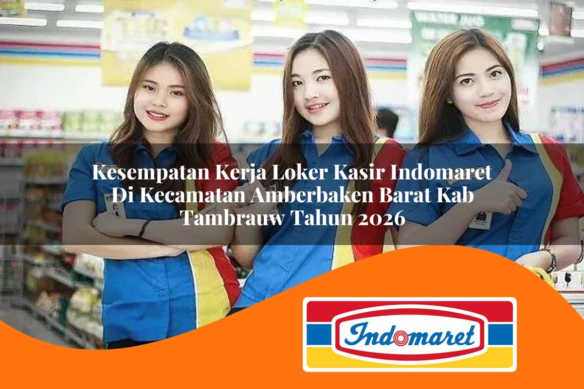 kesempatan kerja loker kasir indomaret di kecamatan amberbaken barat kab tambrauw tahun 2026 1763331101