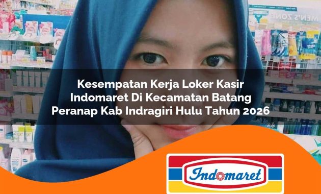 kesempatan kerja loker kasir indomaret di kecamatan batang peranap kab indragiri hulu tahun 2026 1763042974