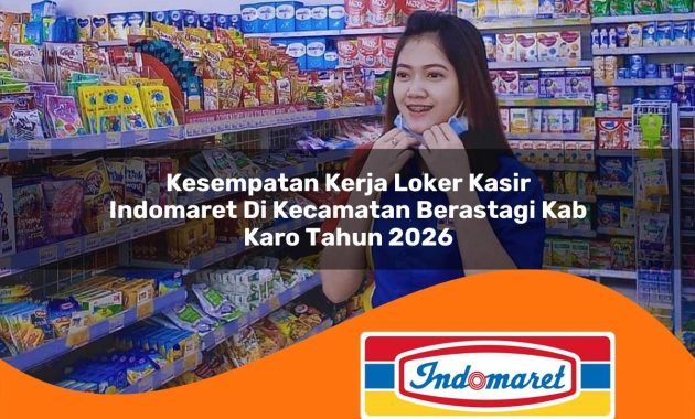 kesempatan kerja loker kasir indomaret di kecamatan berastagi kab karo tahun 2026 1763068100