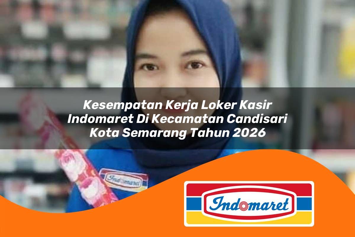 kesempatan kerja loker kasir indomaret di kecamatan candisari kota semarang tahun 2026 1763118382