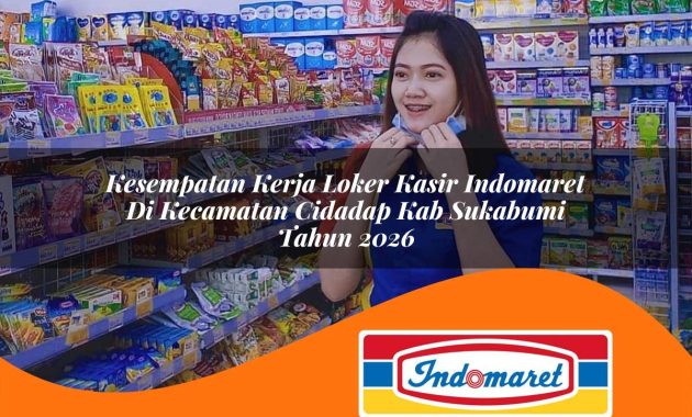 kesempatan kerja loker kasir indomaret di kecamatan cidadap kab sukabumi tahun 2026 1763000010
