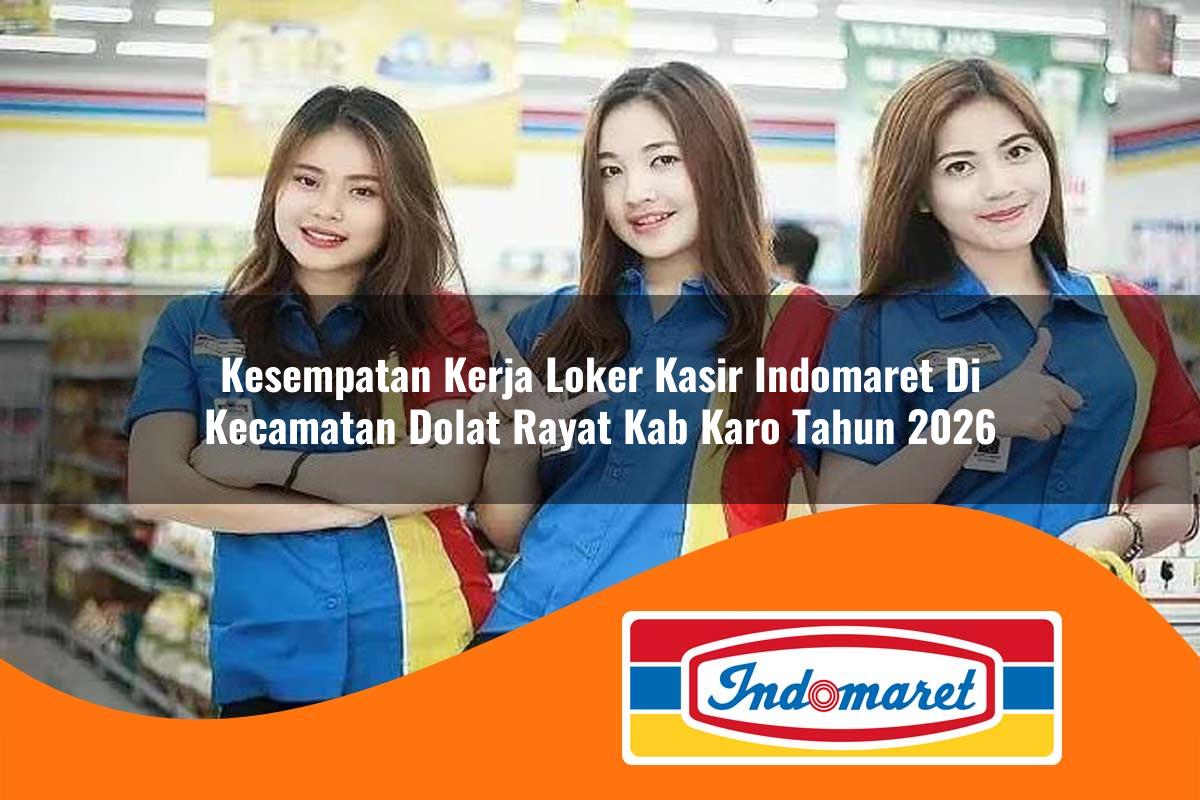 kesempatan kerja loker kasir indomaret di kecamatan dolat rayat kab karo tahun 2026 1763171037