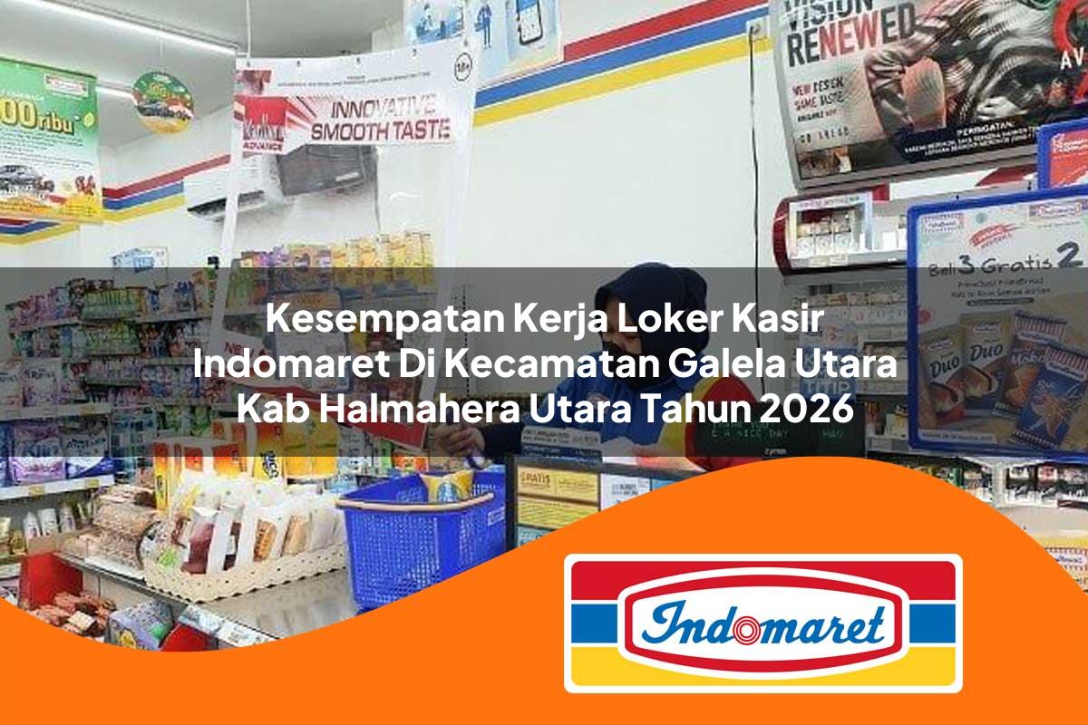kesempatan kerja loker kasir indomaret di kecamatan galela utara kab halmahera utara tahun 2026 1763153878