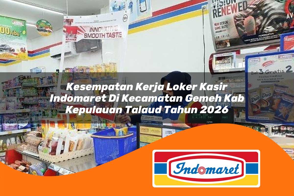 kesempatan kerja loker kasir indomaret di kecamatan gemeh kab kepulauan talaud tahun 2026 1763287109