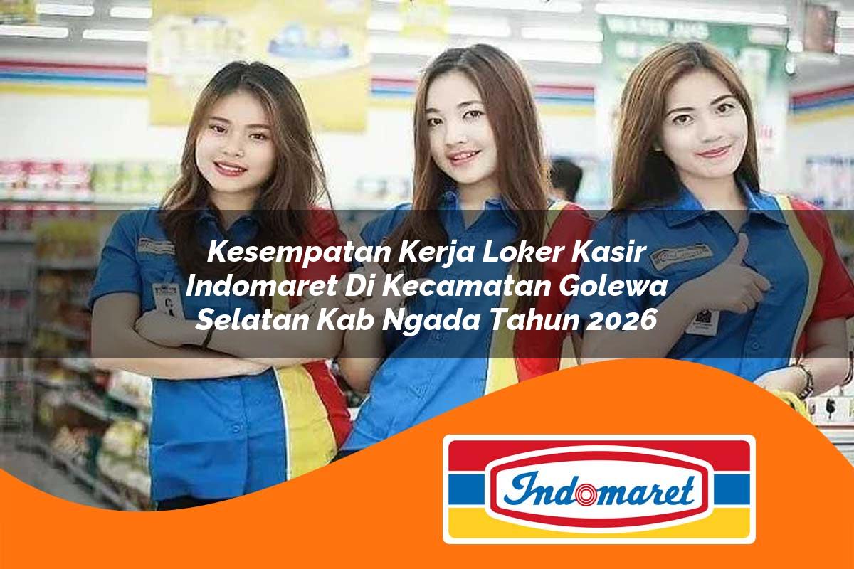 kesempatan kerja loker kasir indomaret di kecamatan golewa selatan kab ngada tahun 2026 1763380803
