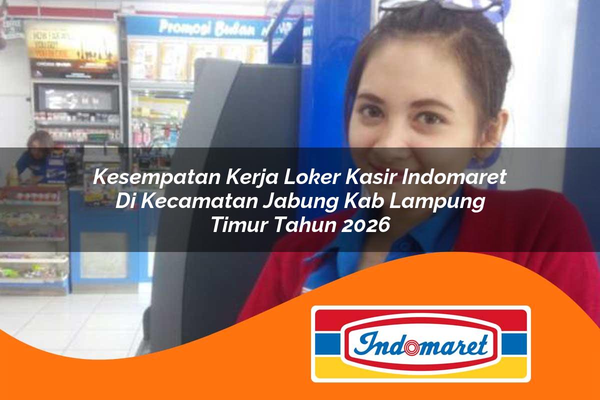 kesempatan kerja loker kasir indomaret di kecamatan jabung kab lampung timur tahun 2026 1763418742