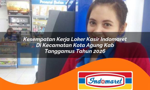 kesempatan kerja loker kasir indomaret di kecamatan kota agung kab tanggamus tahun 2026 1762968701