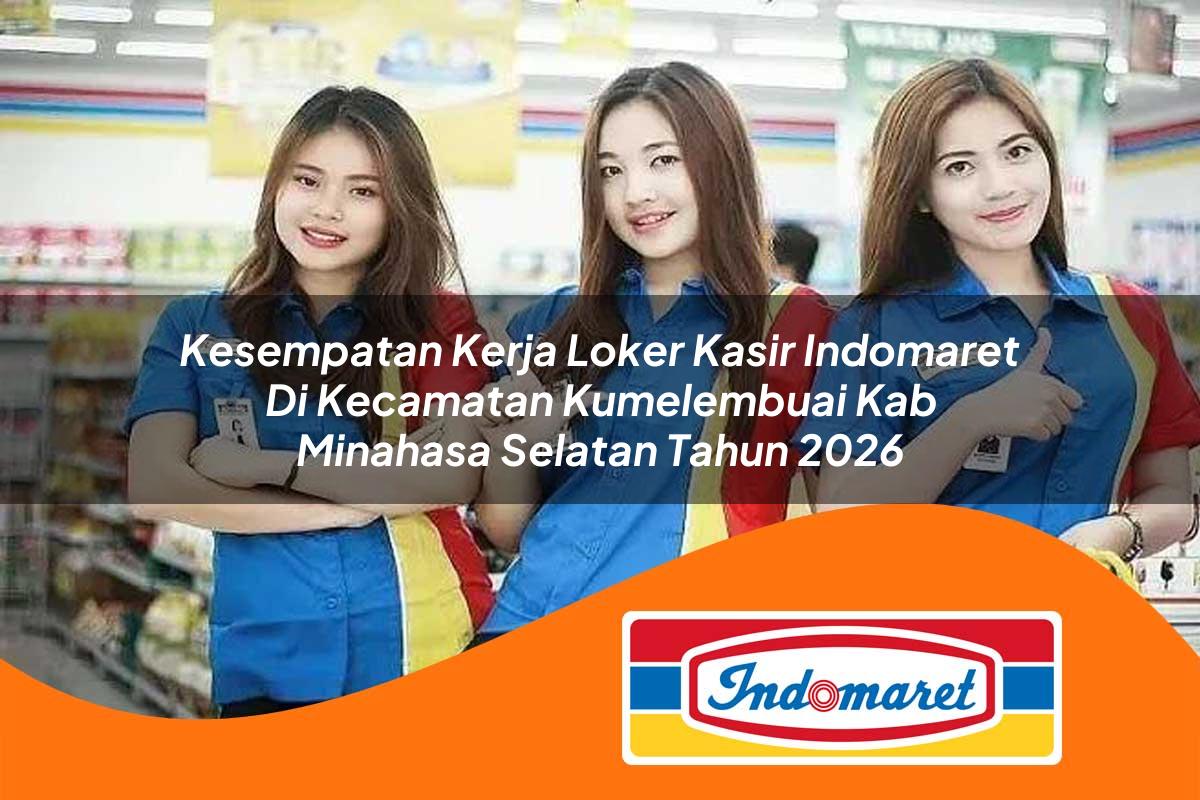 kesempatan kerja loker kasir indomaret di kecamatan kumelembuai kab minahasa selatan tahun 2026 1763430640