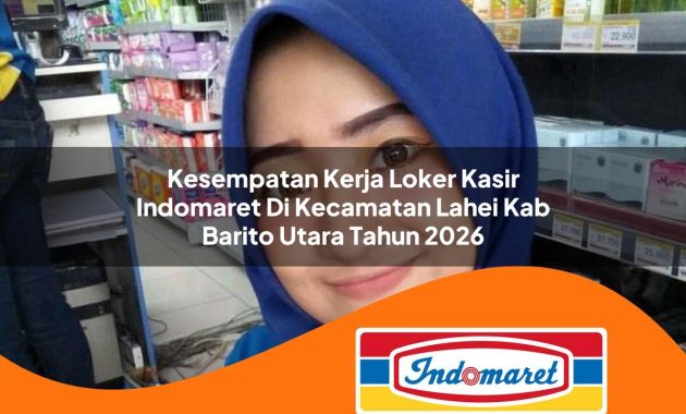 kesempatan kerja loker kasir indomaret di kecamatan lahei kab barito utara tahun 2026 1762986410