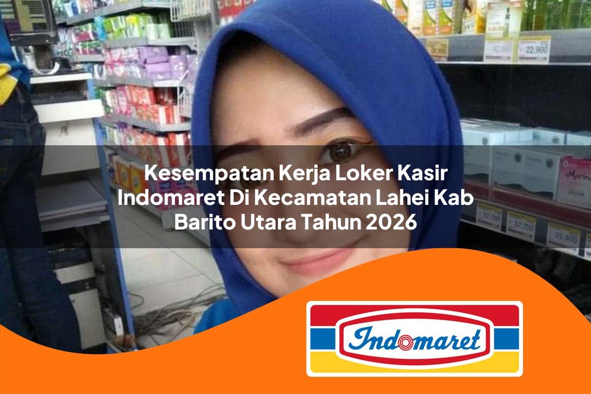 kesempatan kerja loker kasir indomaret di kecamatan lahei kab barito utara tahun 2026 1762986410
