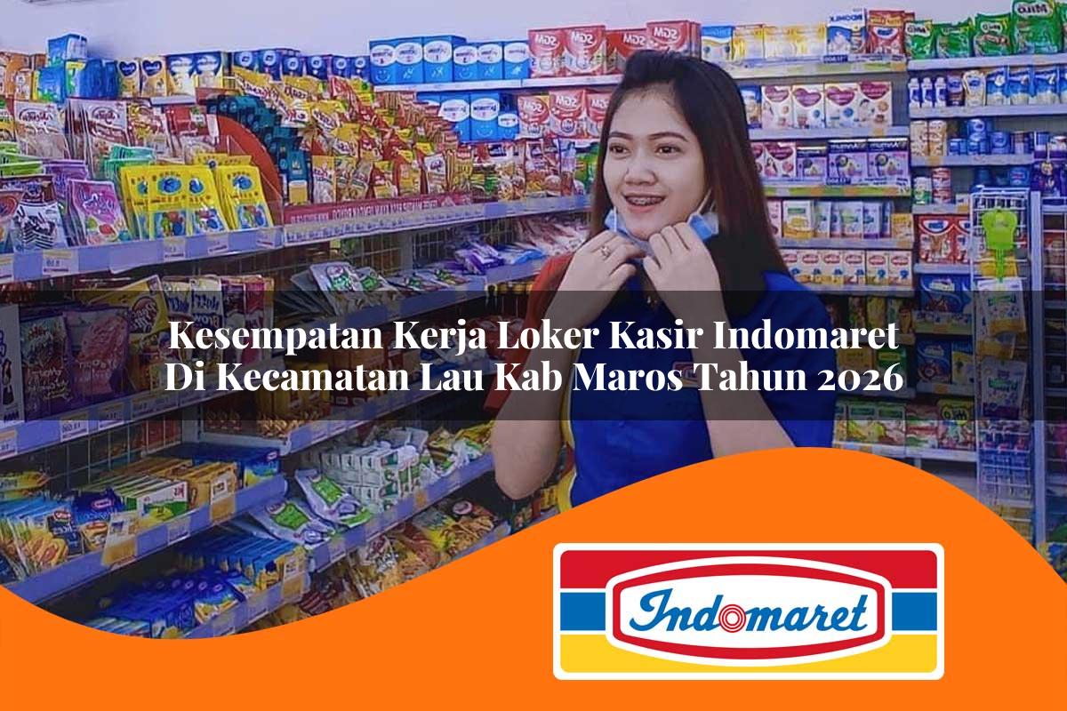 kesempatan kerja loker kasir indomaret di kecamatan lau kab maros tahun 2026 1763332354