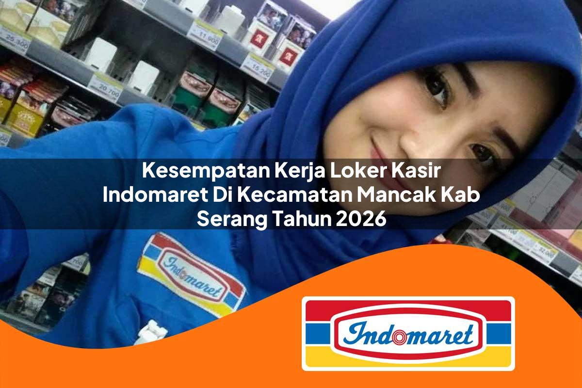 kesempatan kerja loker kasir indomaret di kecamatan mancak kab serang tahun 2026 1763094807