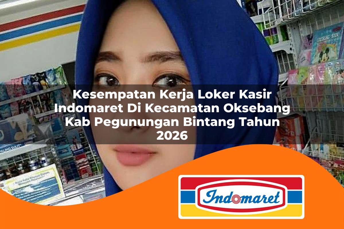 kesempatan kerja loker kasir indomaret di kecamatan oksebang kab pegunungan bintang tahun 2026 1763138384