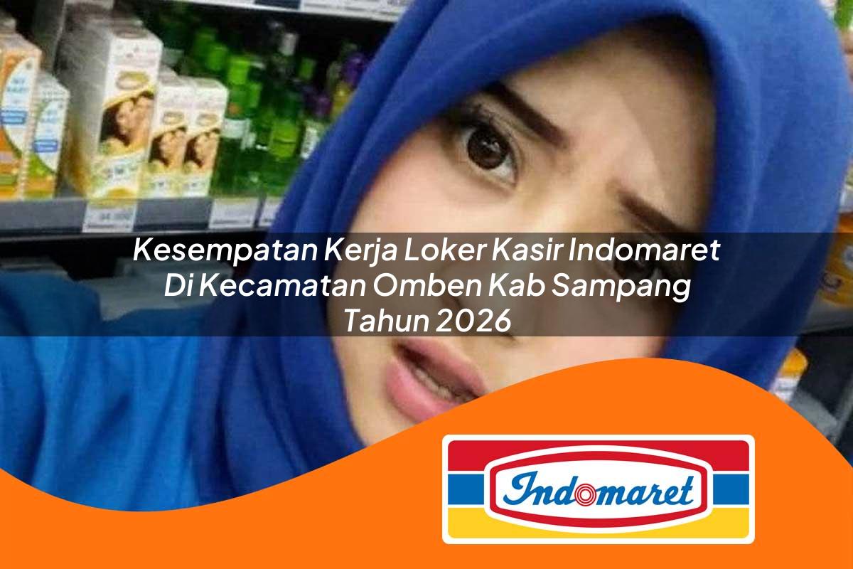 kesempatan kerja loker kasir indomaret di kecamatan omben kab sampang tahun 2026 1763034982