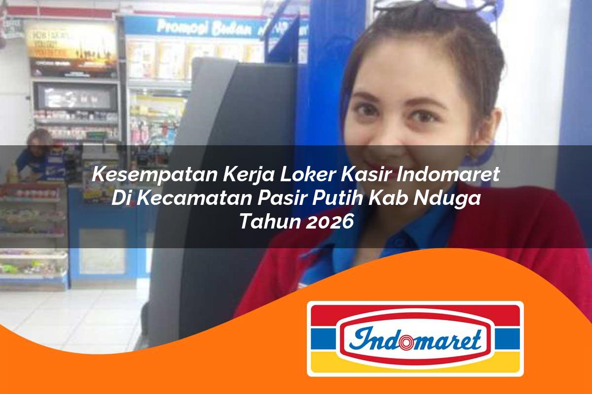 kesempatan kerja loker kasir indomaret di kecamatan pasir putih kab nduga tahun 2026 1763032356