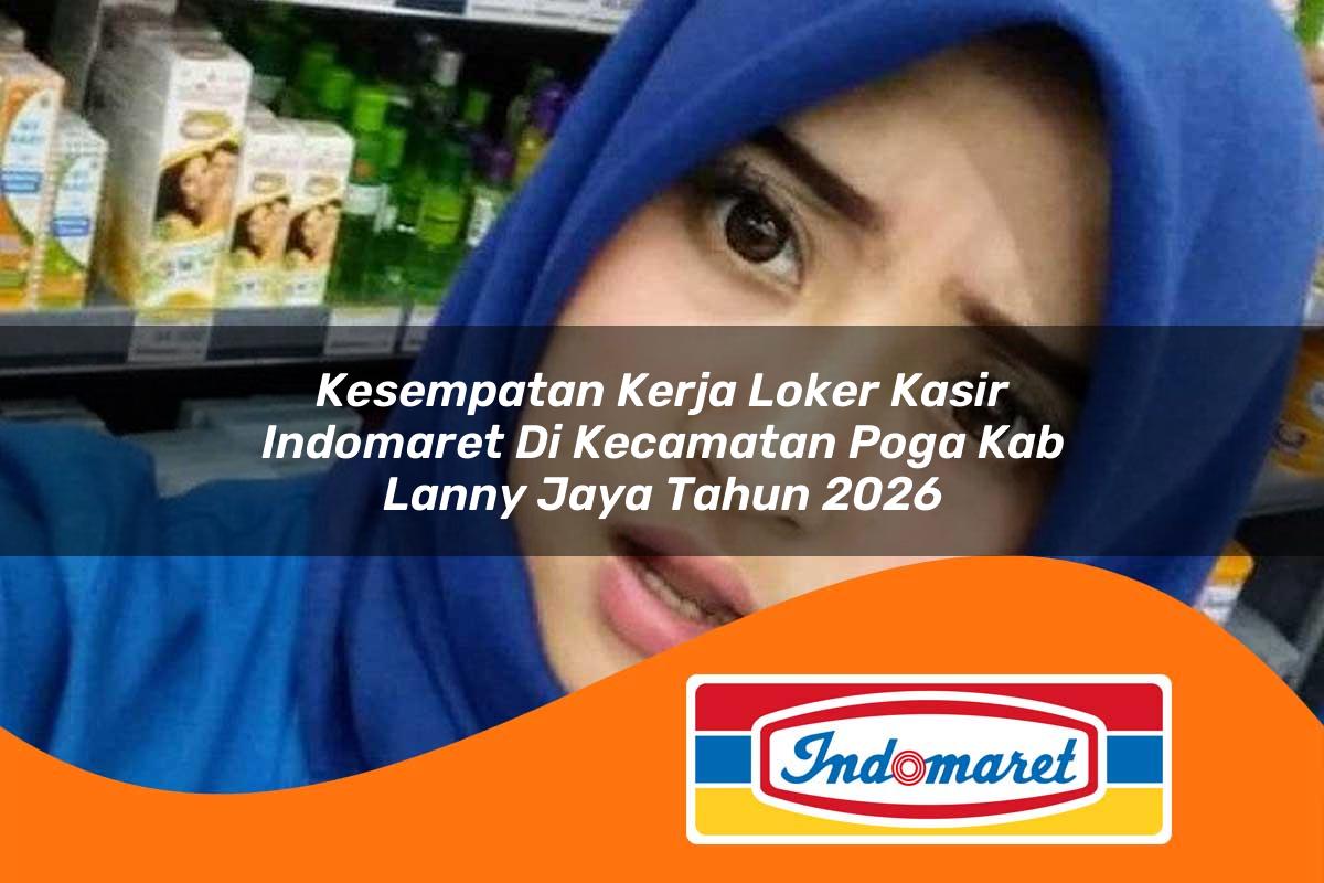 kesempatan kerja loker kasir indomaret di kecamatan poga kab lanny jaya tahun 2026 1763349870