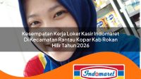 kesempatan kerja loker kasir indomaret di kecamatan rantau kopar kab rokan hilir tahun 2026 1763377704