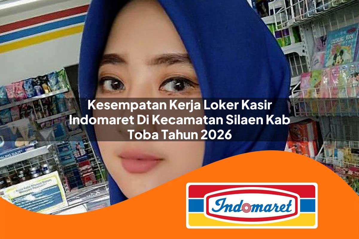 kesempatan kerja loker kasir indomaret di kecamatan silaen kab toba tahun 2026 1763049742